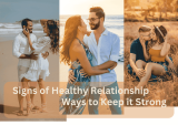 Signs of Healthy Relationship: Ways to Keep it Strong