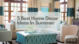 5 Best Home Decor Ideas In Summer?
