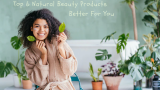 Top 6 Natural Beauty Products Better For You